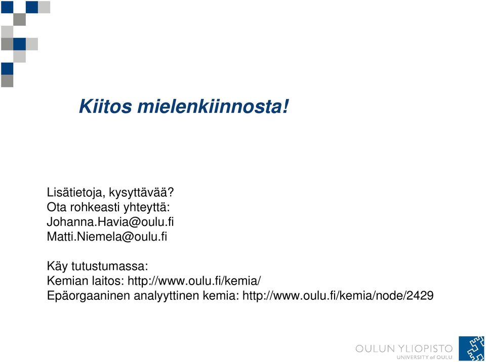 Niemela@oulu.fi Käy tutustumassa: Kemian laitos: http://www.