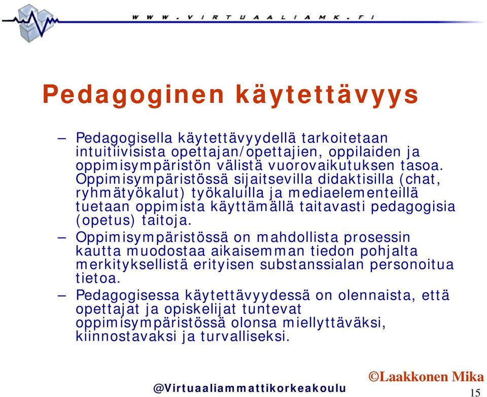 Oppimisympäristössä sijaitsevilla didaktisilla (chat, ryhmätyökalut) työkaluilla ja mediaelementeillä tuetaan oppimista käyttämällä taitavasti pedagogisia (opetus)