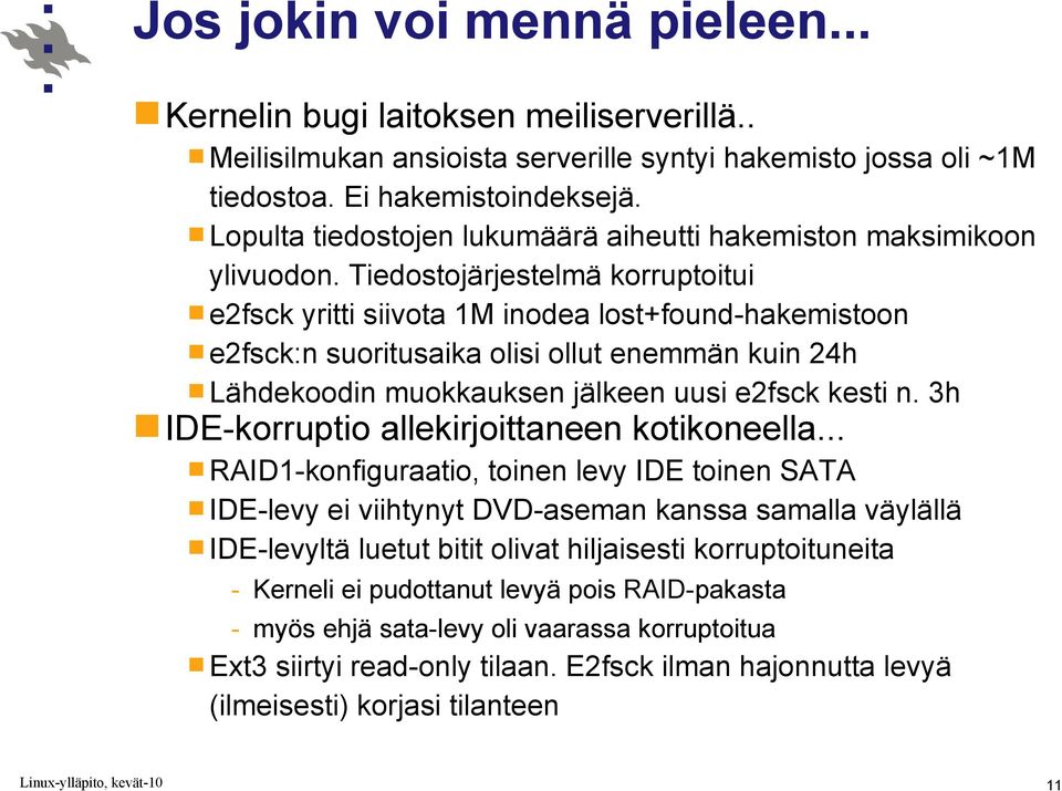 Tiedostojärjestelmä korruptoitui e2fsck yritti siivota 1M inodea lost+found-hakemistoon e2fsck:n suoritusaika olisi ollut enemmän kuin 24h Lähdekoodin muokkauksen jälkeen uusi e2fsck kesti n.