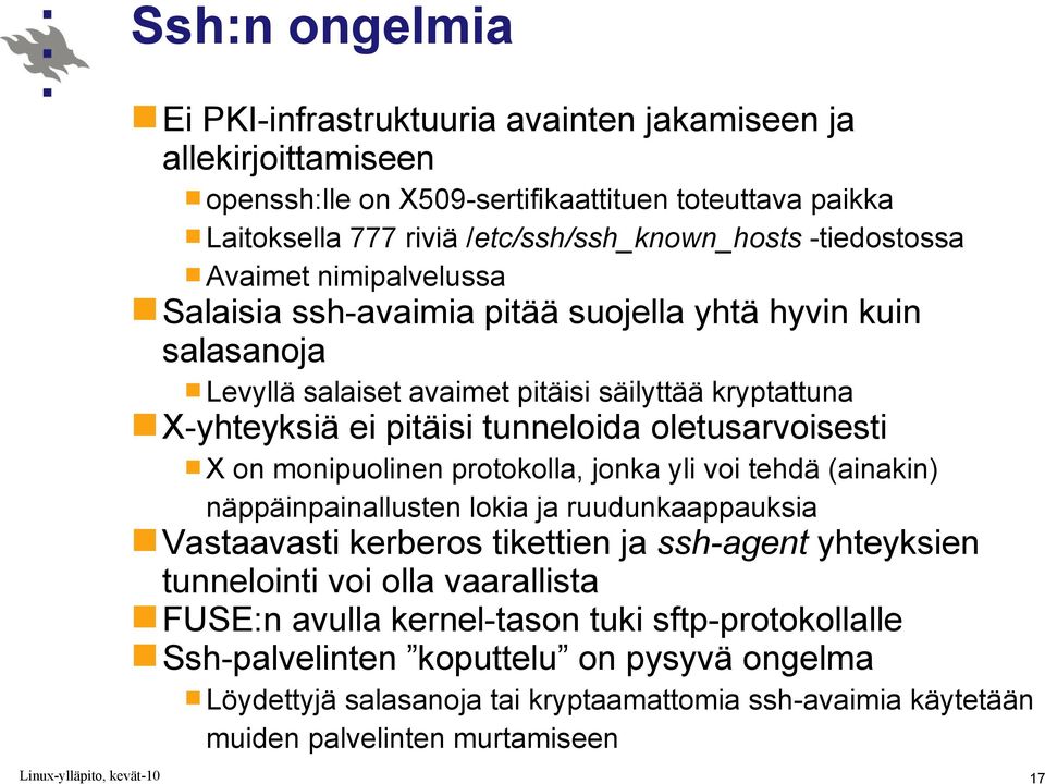 oletusarvoisesti X on monipuolinen protokolla, jonka yli voi tehdä (ainakin) näppäinpainallusten lokia ja ruudunkaappauksia Vastaavasti kerberos tikettien ja ssh-agent yhteyksien tunnelointi voi