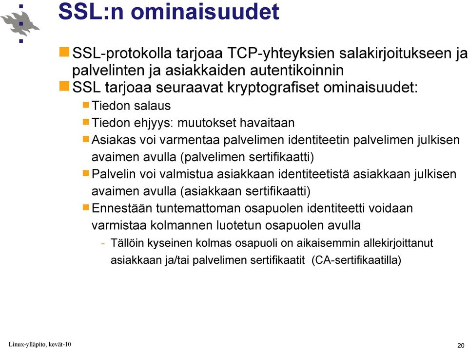 sertifikaatti) Palvelin voi valmistua asiakkaan identiteetistä asiakkaan julkisen avaimen avulla (asiakkaan sertifikaatti) Ennestään tuntemattoman osapuolen