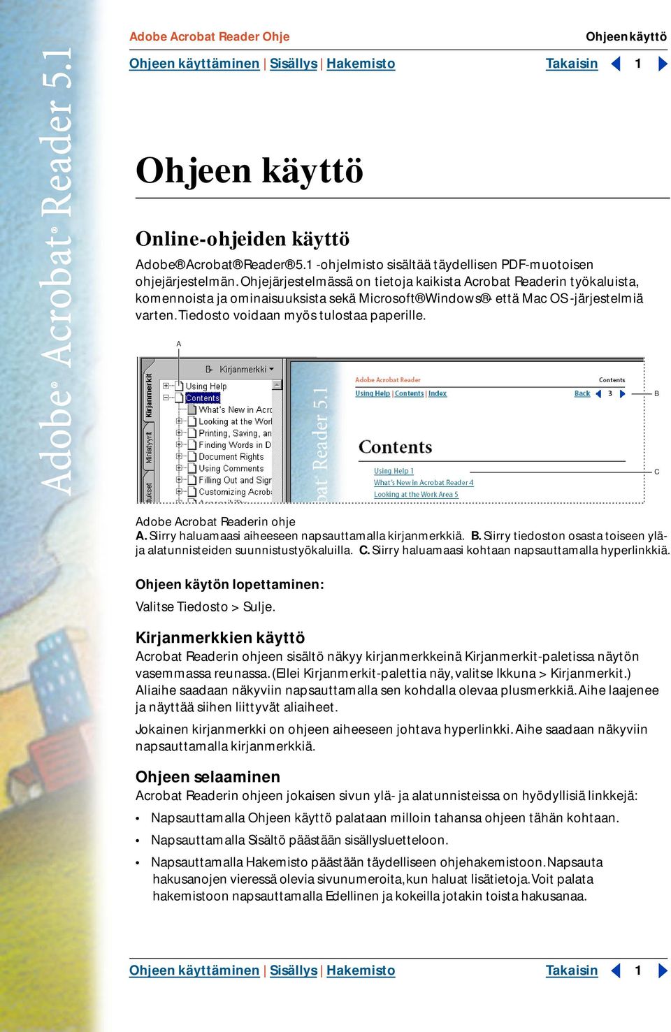 A B C Adobe Acrobat Readerin ohje A. Siirry haluamaasi aiheeseen napsauttamalla kirjanmerkkiä. B. Siirry tiedoston osasta toiseen yläja alatunnisteiden suunnistustyökaluilla. C. Siirry haluamaasi kohtaan napsauttamalla hyperlinkkiä.
