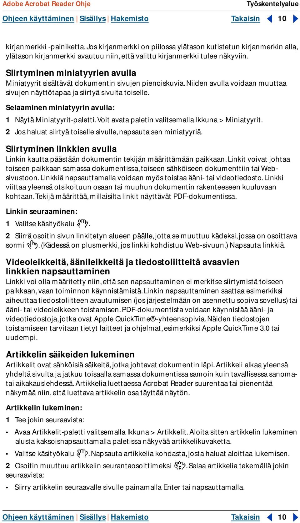 Siirtyminen miniatyyrien avulla Miniatyyrit sisältävät dokumentin sivujen pienoiskuvia. Niiden avulla voidaan muuttaa sivujen näyttötapaa ja siirtyä sivulta toiselle.