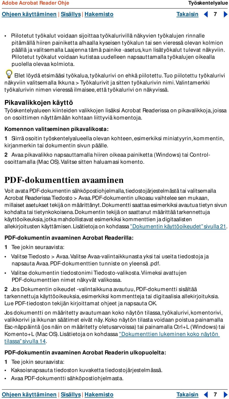 Piilotetut työkalut voidaan kutistaa uudelleen napsauttamalla työkalujen oikealla puolella olevaa kolmiota. Ellet löydä etsimääsi työkalua, työkalurivi on ehkä piilotettu.