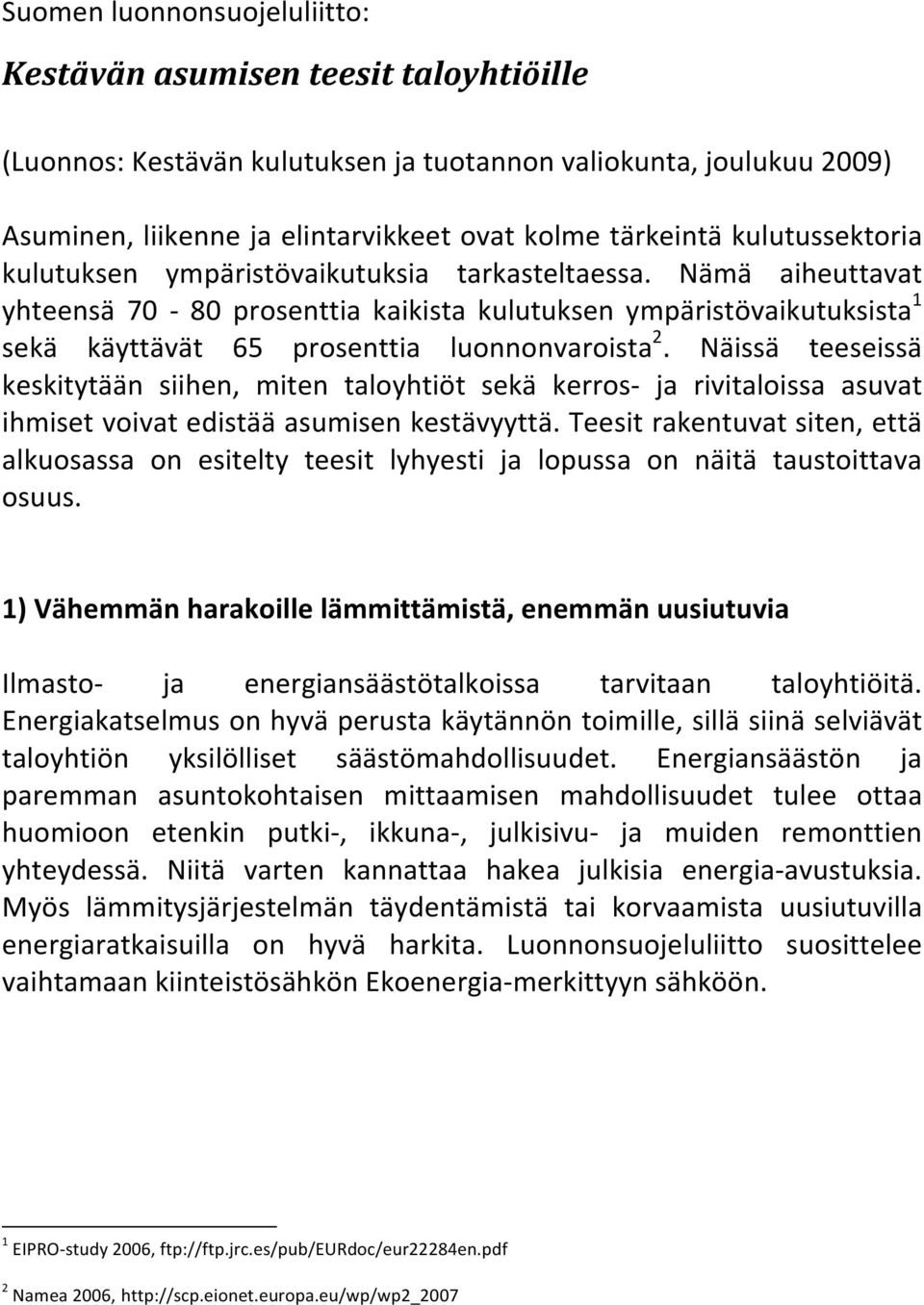 Näissä teeseissä keskitytään siihen, miten taloyhtiöt sekä kerros ja rivitaloissa asuvat ihmisetvoivatedistääasumisenkestävyyttä.