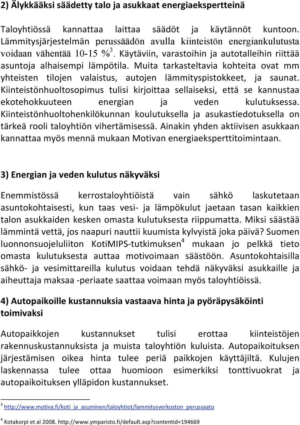 Muita tarkasteltavia kohteita ovat mm yhteisten tilojen valaistus, autojen lämmityspistokkeet, ja saunat.