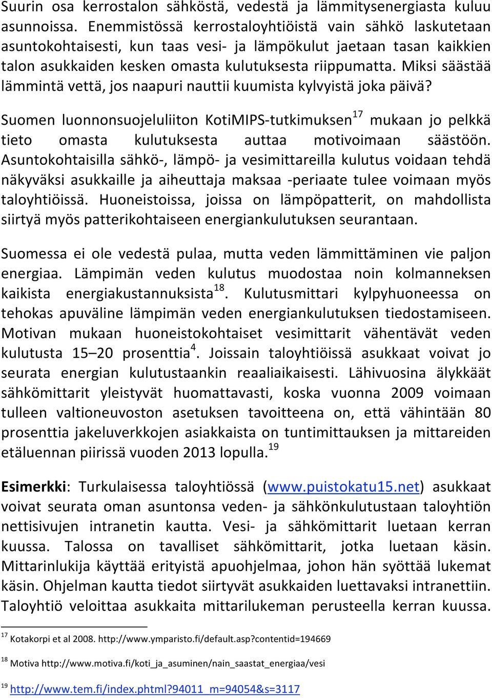 miksisäästää lämmintävettä,josnaapurinauttiikuumistakylvyistäjokapäivä? Suomen luonnonsuojeluliiton KotiMIPS tutkimuksen 17 mukaan jo pelkkä tieto omasta kulutuksesta auttaa motivoimaan säästöön.