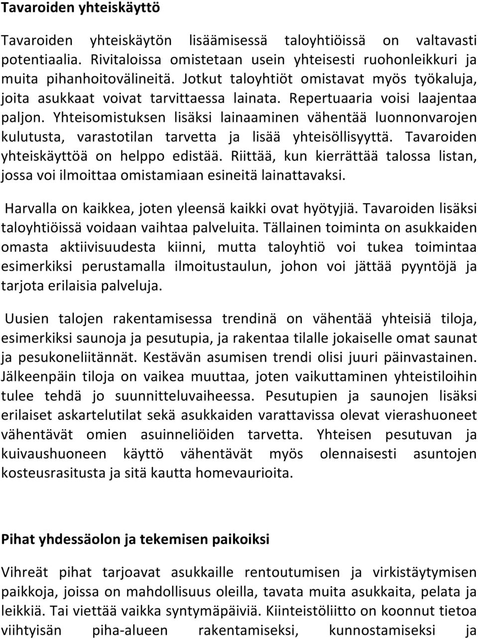 Yhteisomistuksen lisäksi lainaaminen vähentää luonnonvarojen kulutusta, varastotilan tarvetta ja lisää yhteisöllisyyttä. Tavaroiden yhteiskäyttöä on helppo edistää.