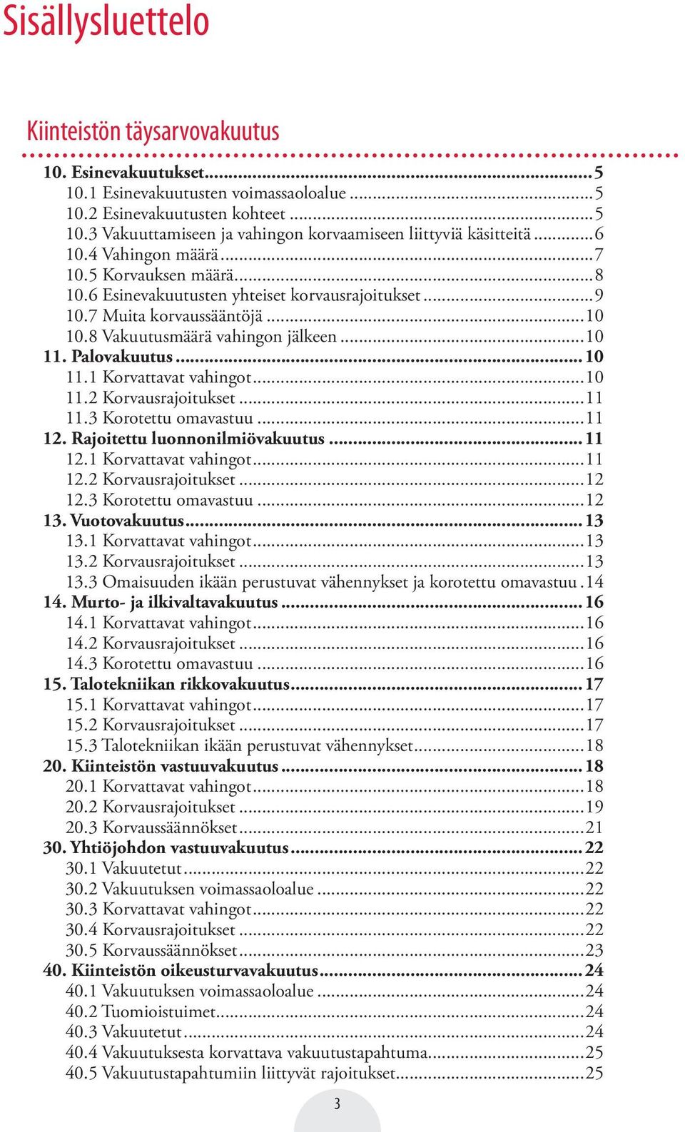 ..10 11.1 Korvattavat vahingot...10 11.2 Korvausrajoitukset...11 11.3 Korotettu omavastuu...11 12. Rajoitettu luonnonilmiövakuutus...11 12.1 Korvattavat vahingot...11 12.2 Korvausrajoitukset...12 12.