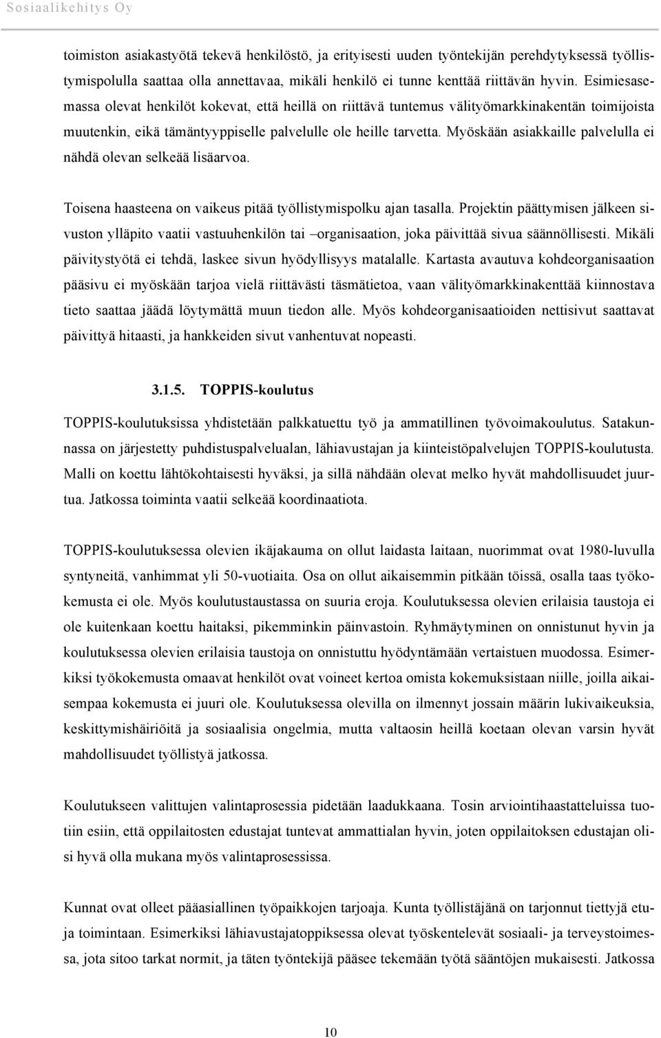 Myöskään asiakkaille palvelulla ei nähdä olevan selkeää lisäarvoa. Toisena haasteena on vaikeus pitää työllistymispolku ajan tasalla.