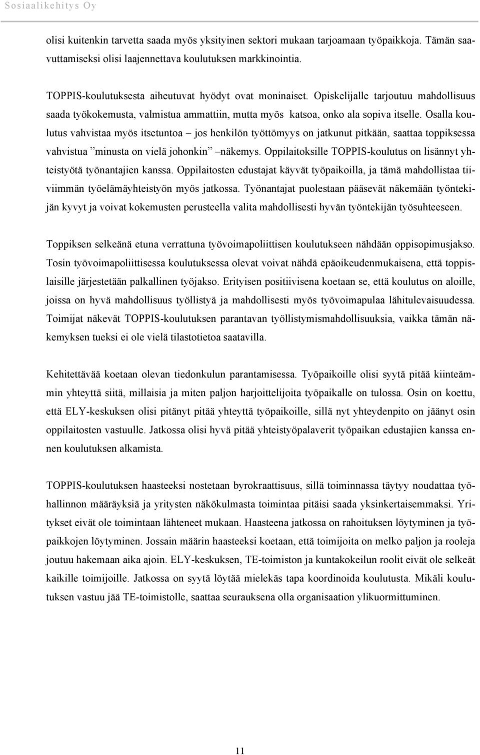 Osalla koulutus vahvistaa myös itsetuntoa jos henkilön työttömyys on jatkunut pitkään, saattaa toppiksessa vahvistua minusta on vielä johonkin näkemys.