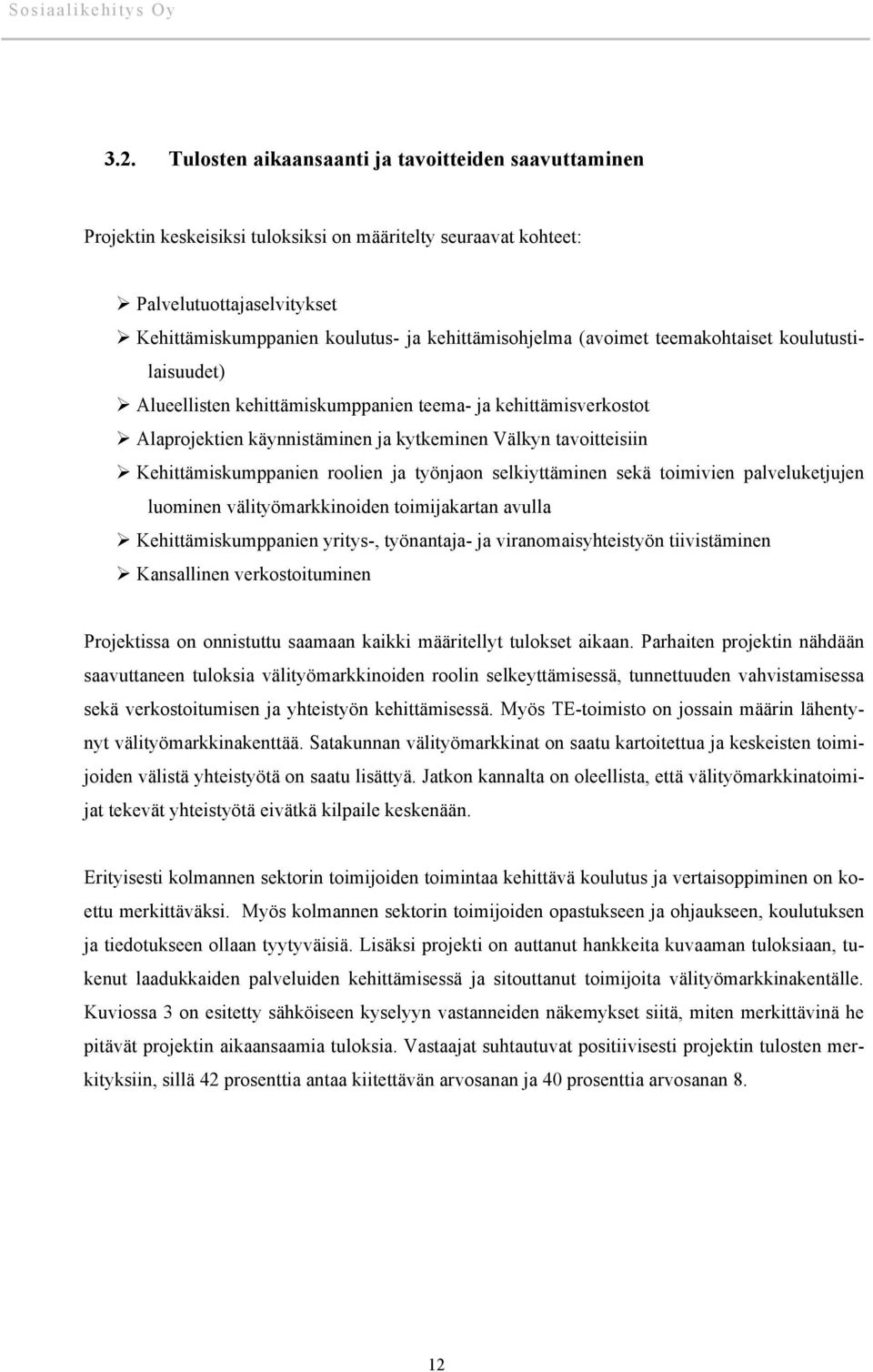 Kehittämiskumppanien roolien ja työnjaon selkiyttäminen sekä toimivien palveluketjujen luominen välityömarkkinoiden toimijakartan avulla Ø Kehittämiskumppanien yritys-, työnantaja- ja