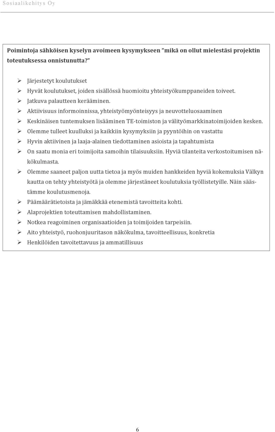 Ø Aktiivisuus informoinnissa, yhteistyömyönteisyys ja neuvotteluosaaminen Ø Keskinäisen tuntemuksen lisääminen TE- toimiston ja välityömarkkinatoimijoiden kesken.