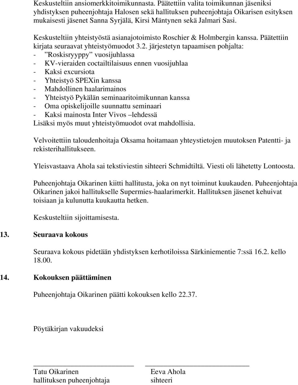 Keskusteltiin yhteistyöstä asianajotoimisto Roschier & Holmbergin kanssa. Päätettiin kirjata seuraavat yhteistyömuodot 3.2.