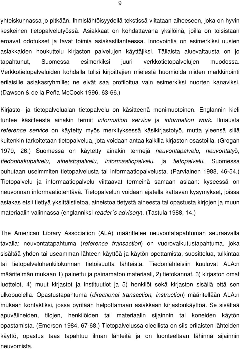 Innovointia on esimerkiksi uusien asiakkaiden houkuttelu kirjaston palvelujen käyttäjiksi. Tällaista aluevaltausta on jo tapahtunut, Suomessa esimerkiksi juuri verkkotietopalvelujen muodossa.