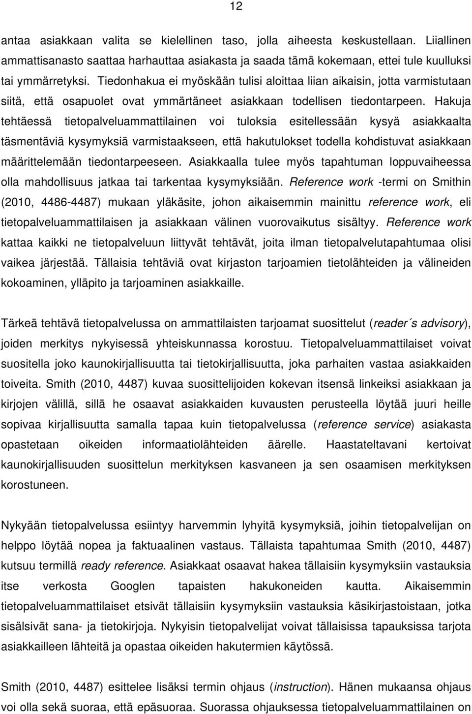 Hakuja tehtäessä tietopalveluammattilainen voi tuloksia esitellessään kysyä asiakkaalta täsmentäviä kysymyksiä varmistaakseen, että hakutulokset todella kohdistuvat asiakkaan määrittelemään