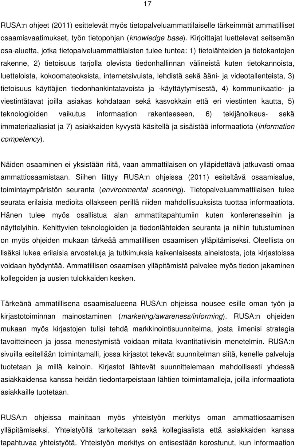 kuten tietokannoista, luetteloista, kokoomateoksista, internetsivuista, lehdistä sekä ääni- ja videotallenteista, 3) tietoisuus käyttäjien tiedonhankintatavoista ja -käyttäytymisestä, 4)