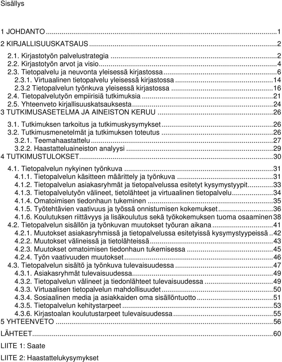 1. Tutkimuksen tarkoitus ja tutkimuskysymykset...26 3.2. Tutkimusmenetelmät ja tutkimuksen toteutus...26 3.2.1. Teemahaastattelu...27 3.2.2. Haastatteluaineiston analyysi...29 4 TUTKIMUSTULOKSET...30 4.