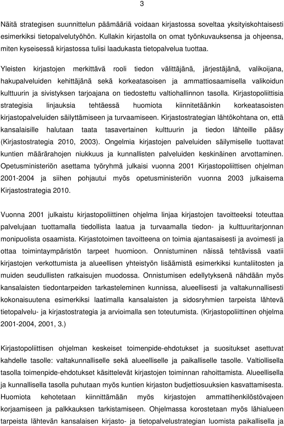 Yleisten kirjastojen merkittävä rooli tiedon välittäjänä, järjestäjänä, valikoijana, hakupalveluiden kehittäjänä sekä korkeatasoisen ja ammattiosaamisella valikoidun kulttuurin ja sivistyksen