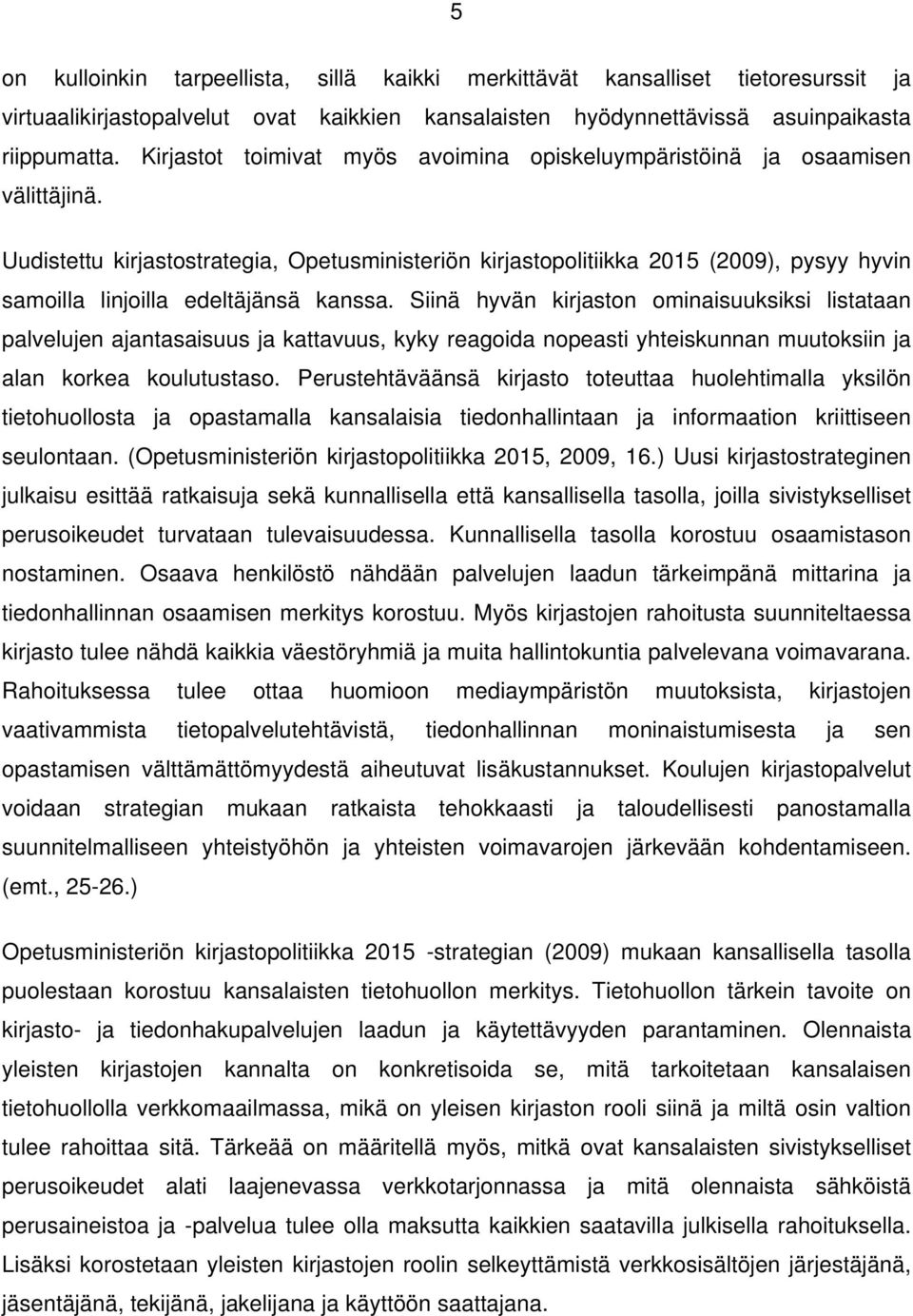 Uudistettu kirjastostrategia, Opetusministeriön kirjastopolitiikka 2015 (2009), pysyy hyvin samoilla linjoilla edeltäjänsä kanssa.