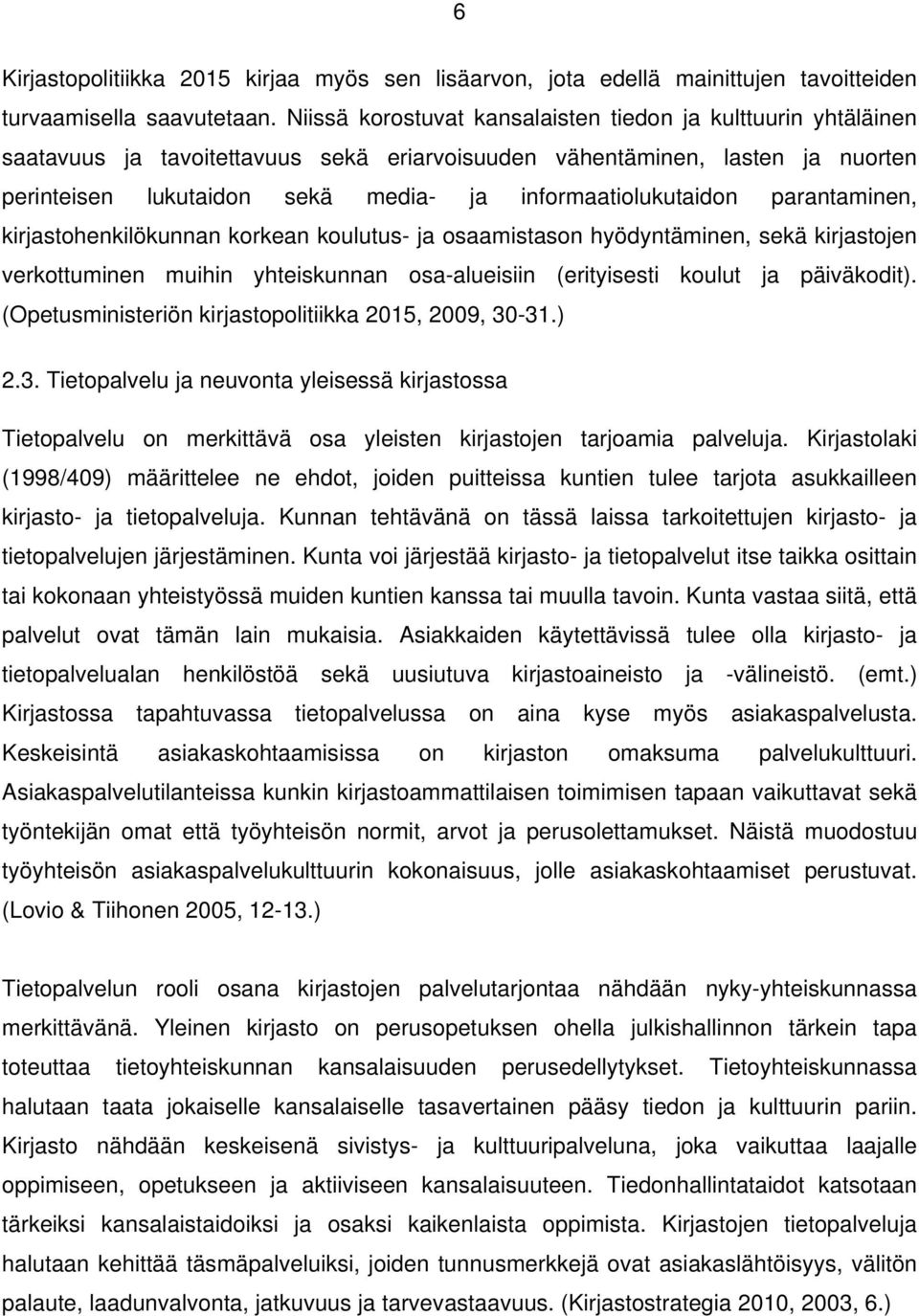 informaatiolukutaidon parantaminen, kirjastohenkilökunnan korkean koulutus- ja osaamistason hyödyntäminen, sekä kirjastojen verkottuminen muihin yhteiskunnan osa-alueisiin (erityisesti koulut ja