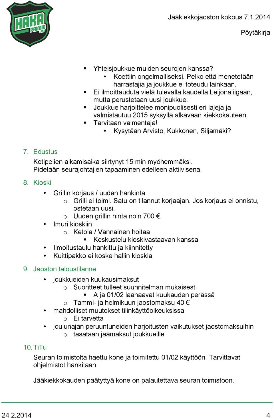 ! Tarvitaan valmentaja! Kysytään Arvisto, Kukkonen, Siljamäki? 7. Edustus Kotipelien alkamisaika siirtynyt 15 min myöhemmäksi. Pidetään seurajohtajien tapaaminen edelleen aktiivisena. 8.