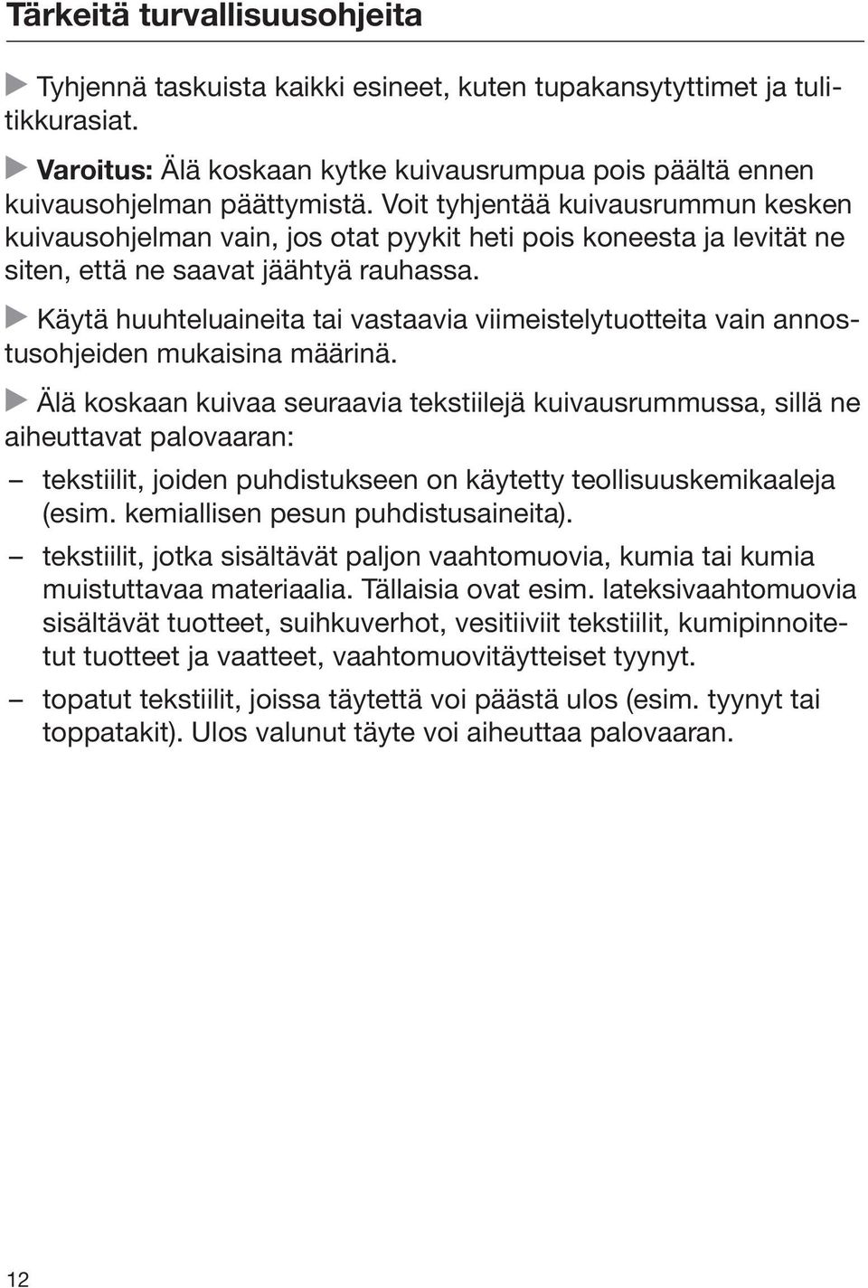 Käytä huuhteluaineita tai vastaavia viimeistelytuotteita vain annostusohjeiden mukaisina määrinä.