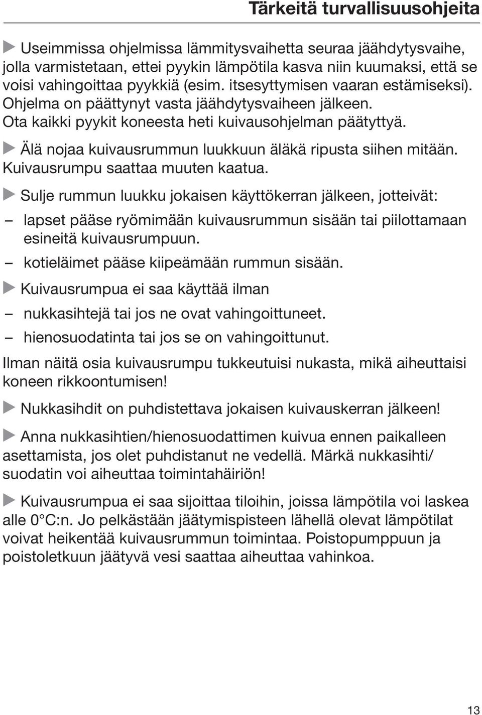 Älä nojaa kuivausrummun luukkuun äläkä ripusta siihen mitään. Kuivausrumpu saattaa muuten kaatua.