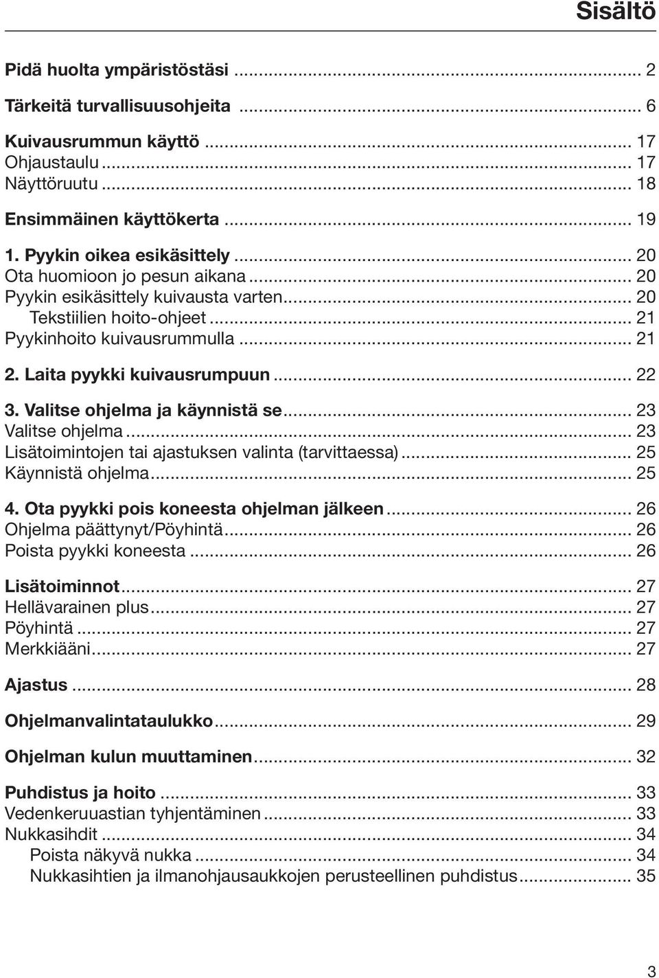 Valitse ohjelma ja käynnistä se... 23 Valitse ohjelma... 23 Lisätoimintojen tai ajastuksen valinta (tarvittaessa)... 25 Käynnistä ohjelma... 25 4. Ota pyykki pois koneesta ohjelman jälkeen.