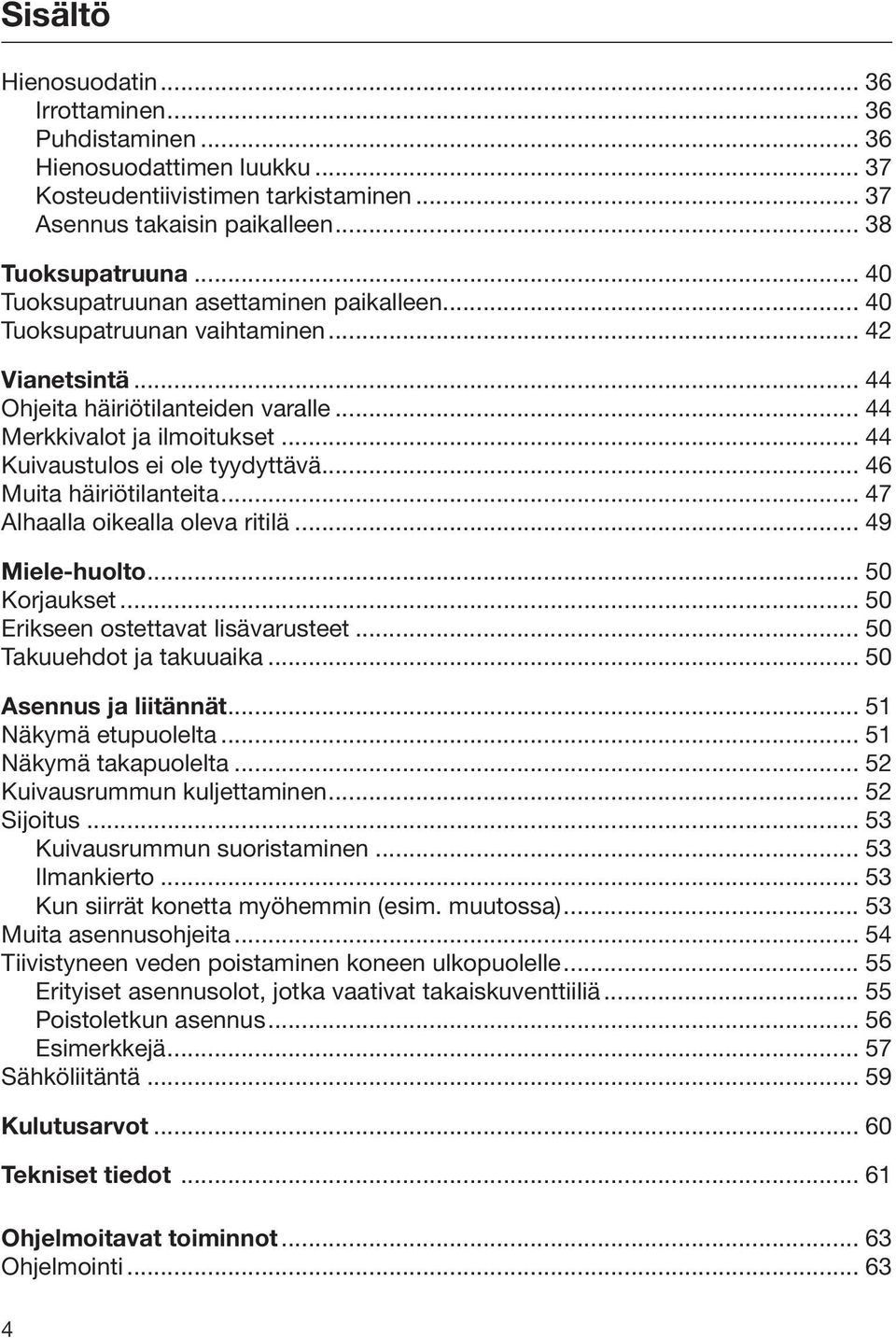 .. 44 Kuivaustulos ei ole tyydyttävä... 46 Muita häiriötilanteita... 47 Alhaalla oikealla oleva ritilä... 49 Miele-huolto... 50 Korjaukset... 50 Erikseen ostettavat lisävarusteet.