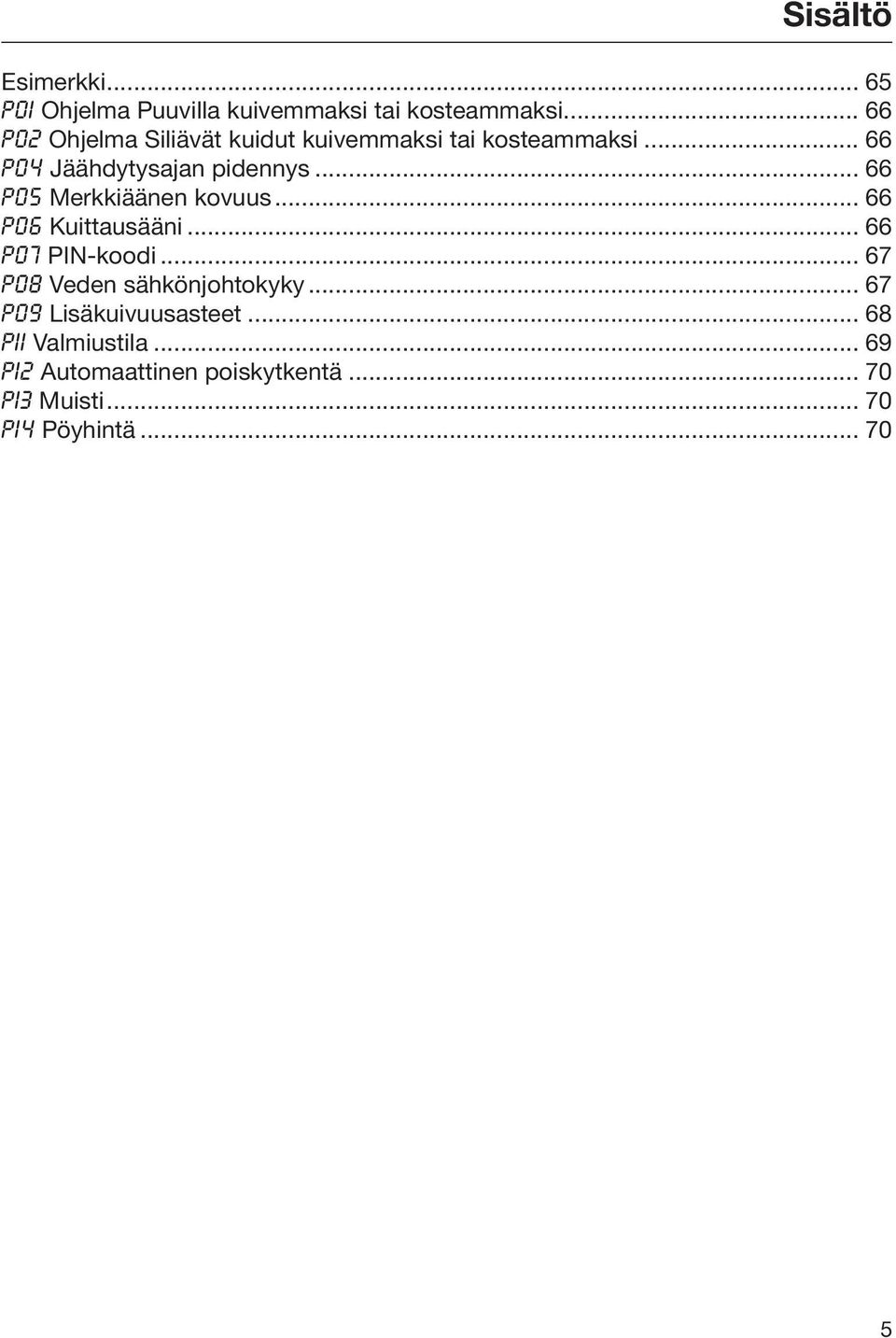 .. 66 Merkkiäänen kovuus... 66 Kuittausääni... 66 PIN-koodi... 67 Veden sähkönjohtokyky.