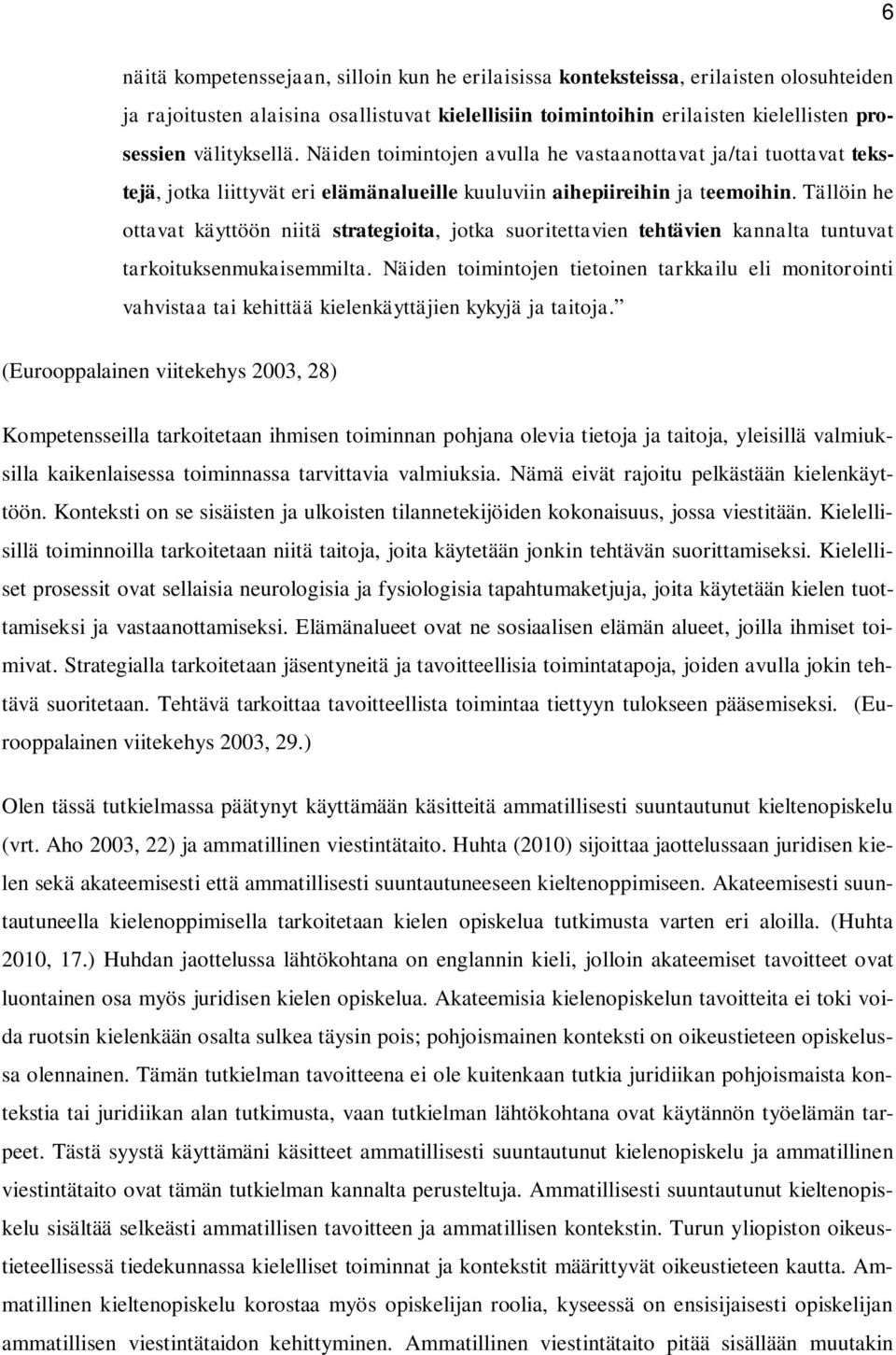 Tällöin he ottavat käyttöön niitä strategioita, jotka suoritettavien tehtävien kannalta tuntuvat tarkoituksenmukaisemmilta.