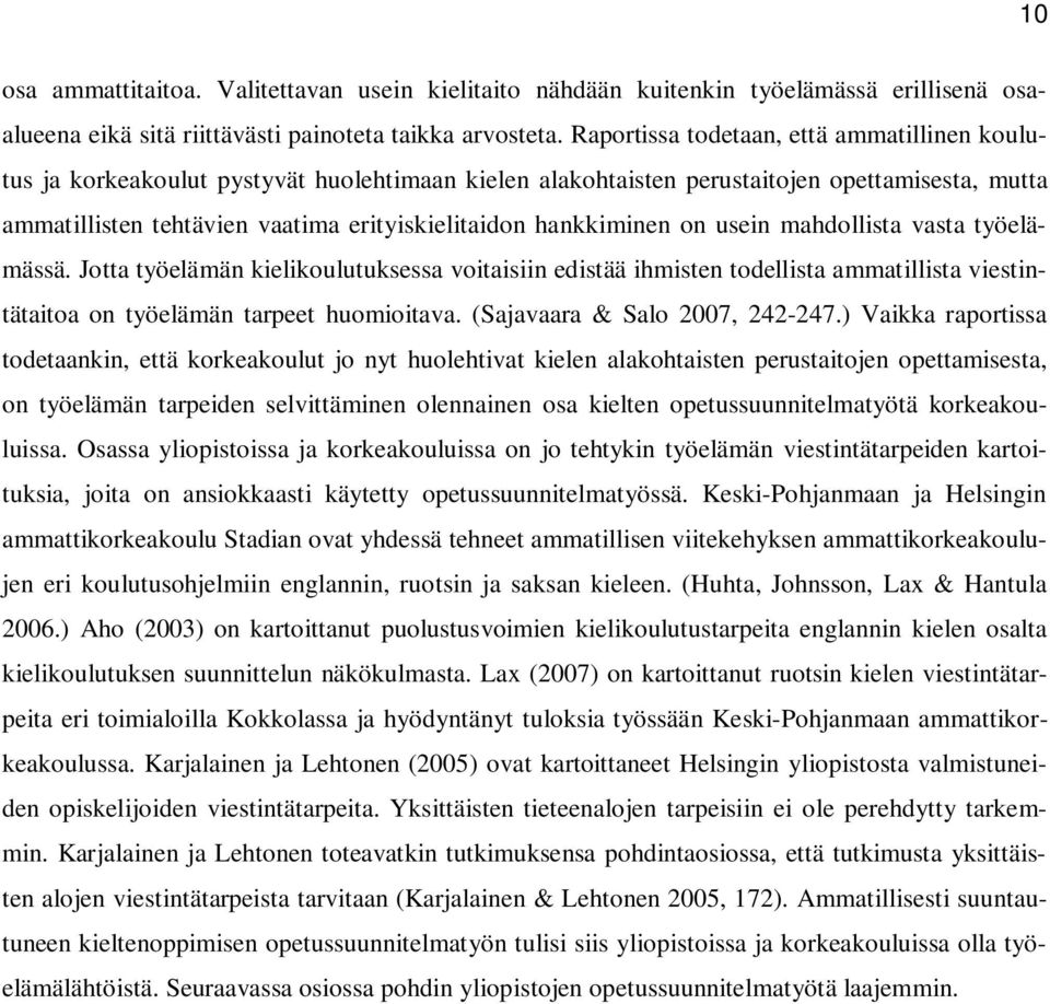 hankkiminen on usein mahdollista vasta työelämässä. Jotta työelämän kielikoulutuksessa voitaisiin edistää ihmisten todellista ammatillista viestintätaitoa on työelämän tarpeet huomioitava.