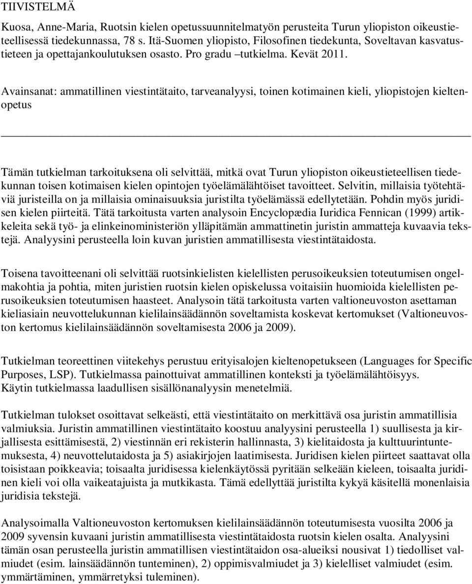 Avainsanat: ammatillinen viestintätaito, tarveanalyysi, toinen kotimainen kieli, yliopistojen kieltenopetus Tämän tutkielman tarkoituksena oli selvittää, mitkä ovat Turun yliopiston