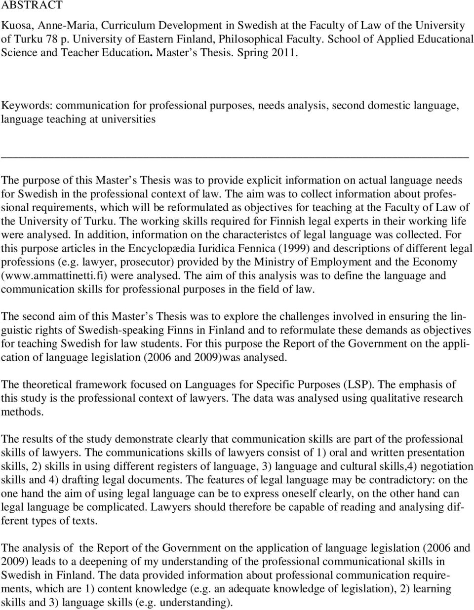 Keywords: communication for professional purposes, needs analysis, second domestic language, language teaching at universities The purpose of this Master s Thesis was to provide explicit information