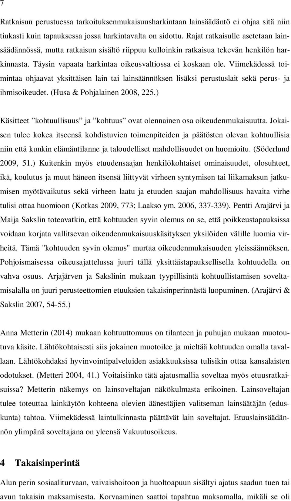 Viimekädessä toimintaa ohjaavat yksittäisen lain tai lainsäännöksen lisäksi perustuslait sekä perus- ja ihmisoikeudet. (Husa & Pohjalainen 2008, 225.