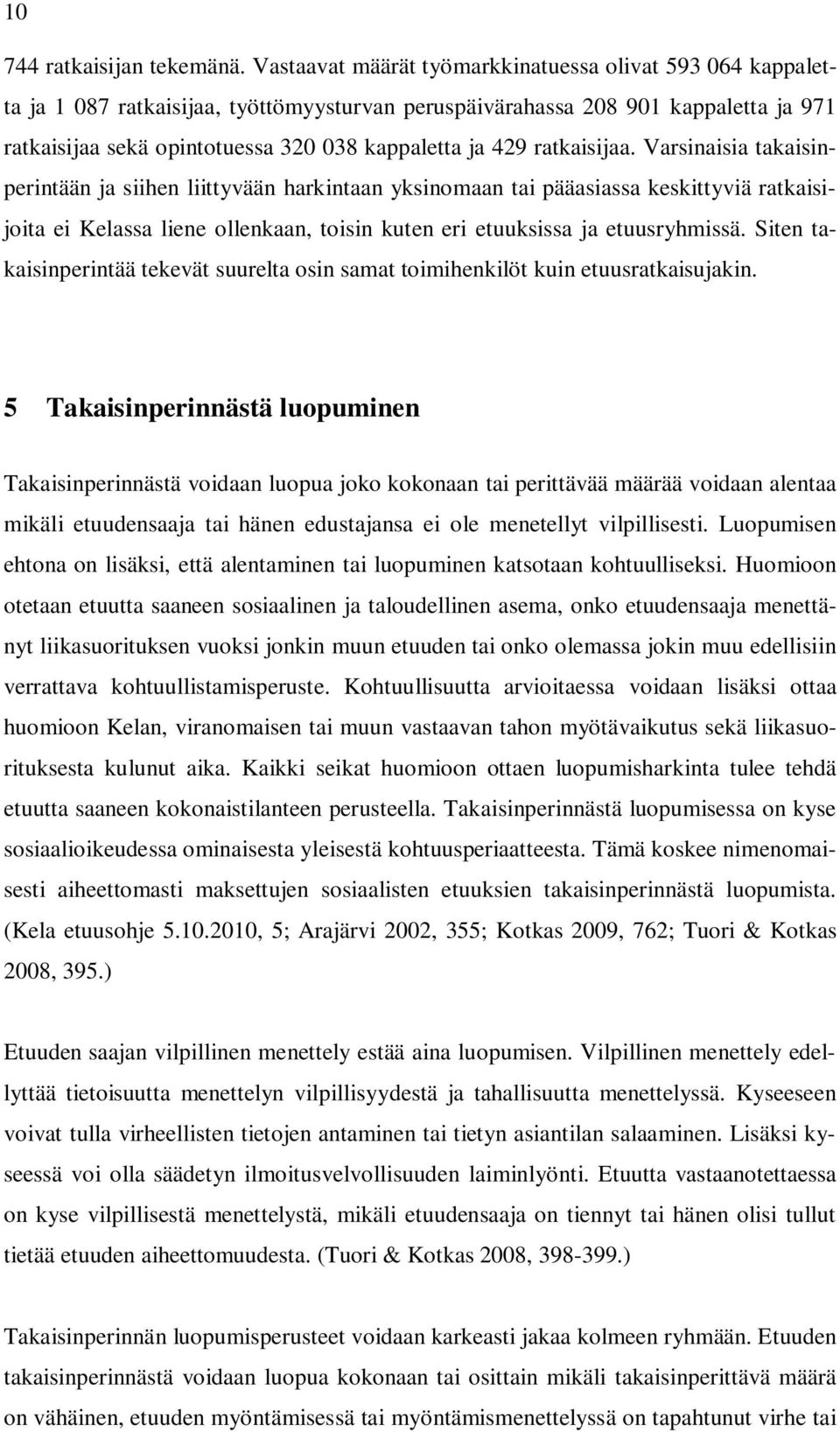 ratkaisijaa. Varsinaisia takaisinperintään ja siihen liittyvään harkintaan yksinomaan tai pääasiassa keskittyviä ratkaisijoita ei Kelassa liene ollenkaan, toisin kuten eri etuuksissa ja etuusryhmissä.