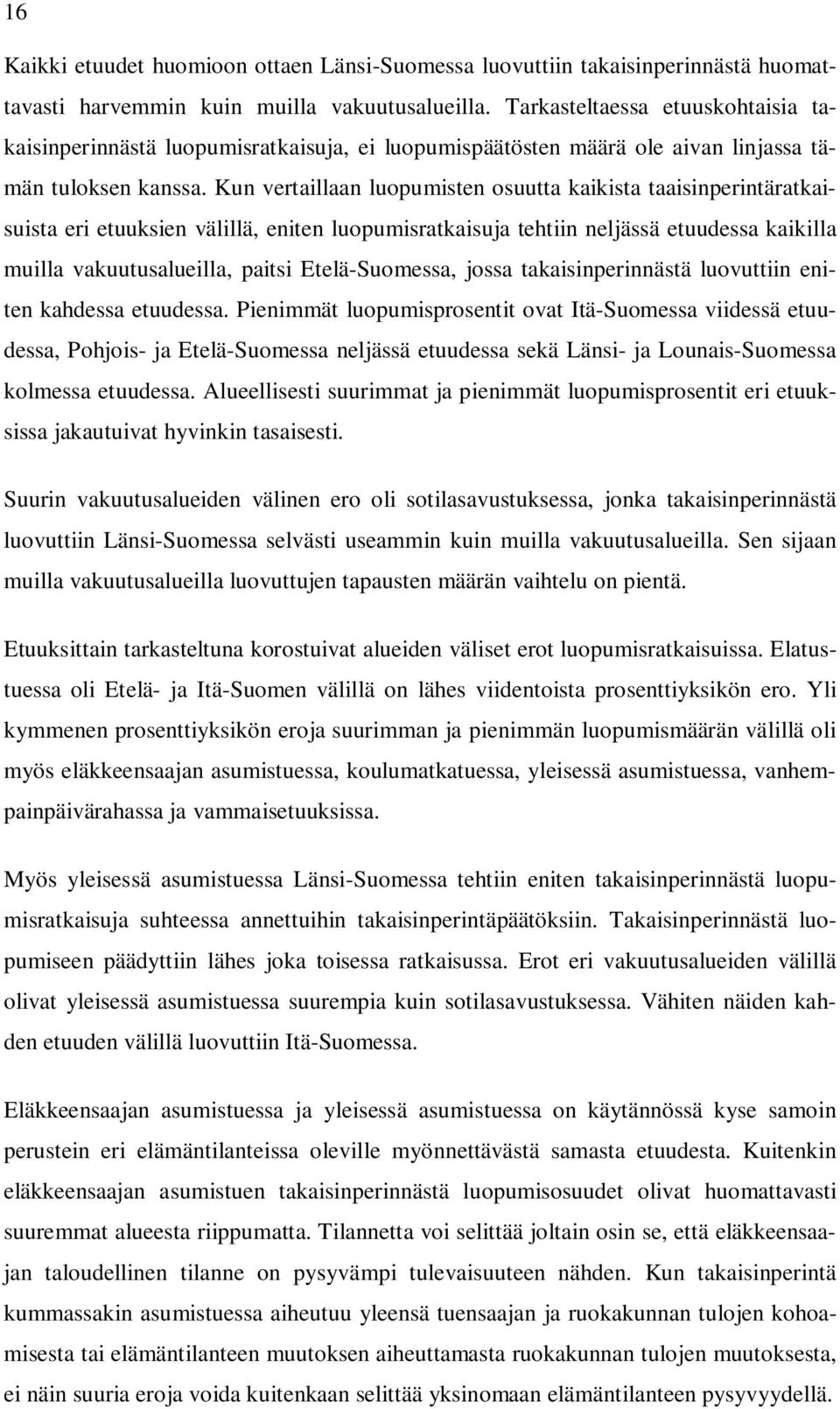 Kun vertaillaan luopumisten osuutta kaikista taaisinperintäratkaisuista eri etuuksien välillä, eniten luopumisratkaisuja tehtiin neljässä etuudessa kaikilla muilla vakuutusalueilla, paitsi