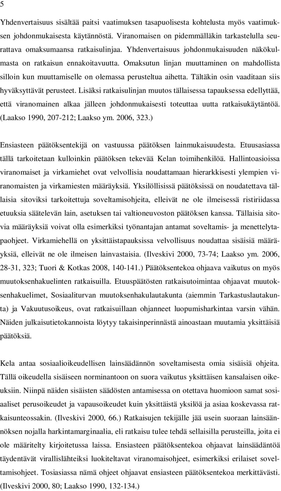 Omaksutun linjan muuttaminen on mahdollista silloin kun muuttamiselle on olemassa perusteltua aihetta. Tältäkin osin vaaditaan siis hyväksyttävät perusteet.