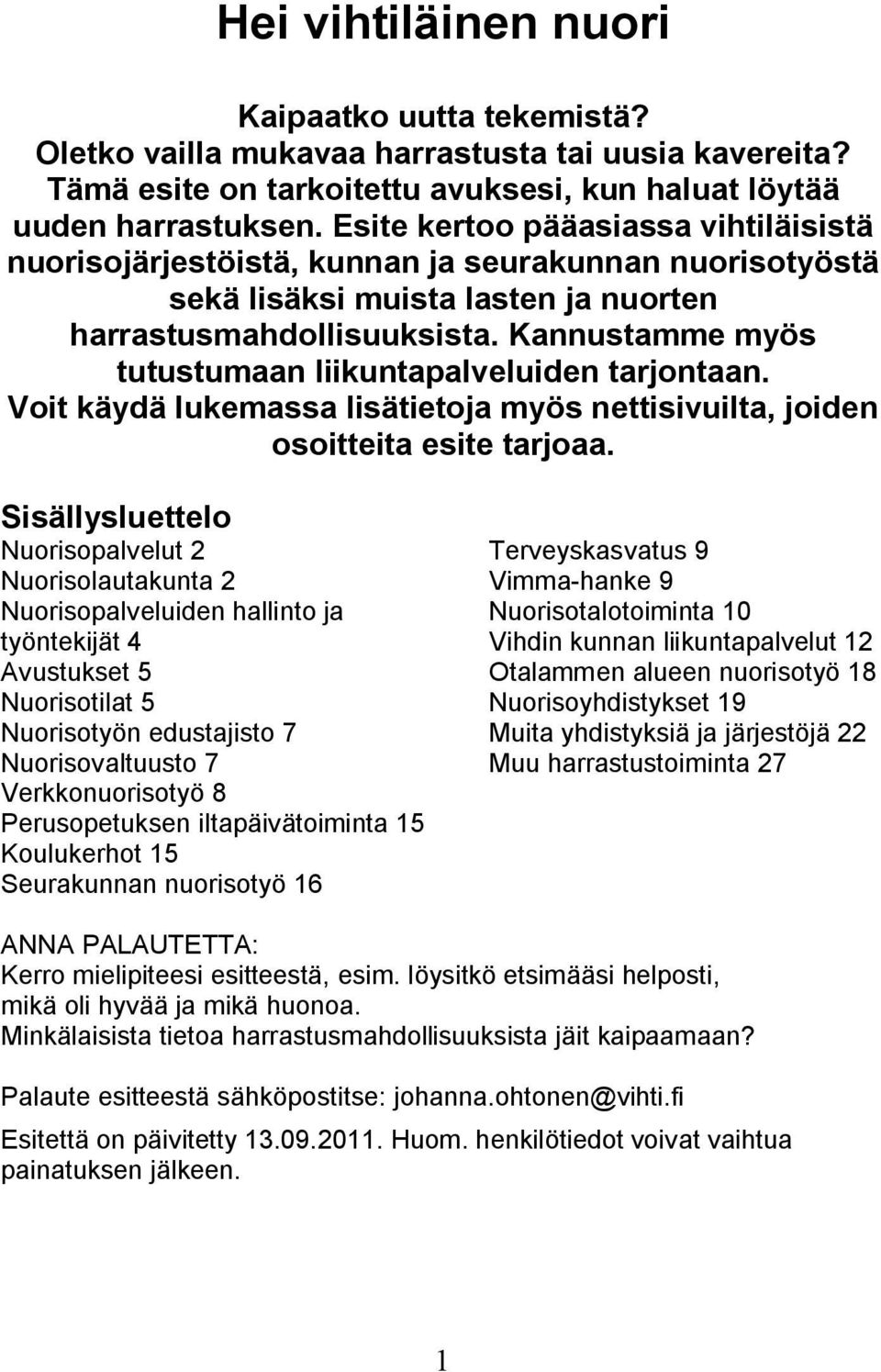 Kannustamme myös tutustumaan liikuntapalveluiden tarjontaan. Voit käydä lukemassa lisätietoja myös nettisivuilta, joiden osoitteita esite tarjoaa.