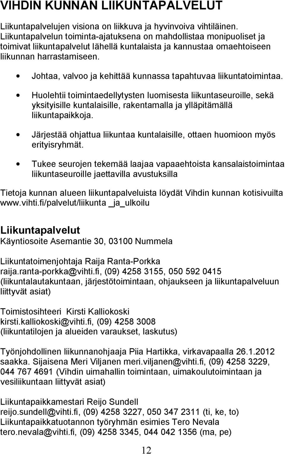 Johtaa, valvoo ja kehittää kunnassa tapahtuvaa liikuntatoimintaa.