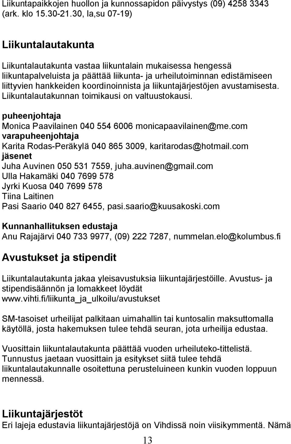 koordinoinnista ja liikuntajärjestöjen avustamisesta. Liikuntalautakunnan toimikausi on valtuustokausi. puheenjohtaja Monica Paavilainen 040 554 6006 monicapaavilainen@me.