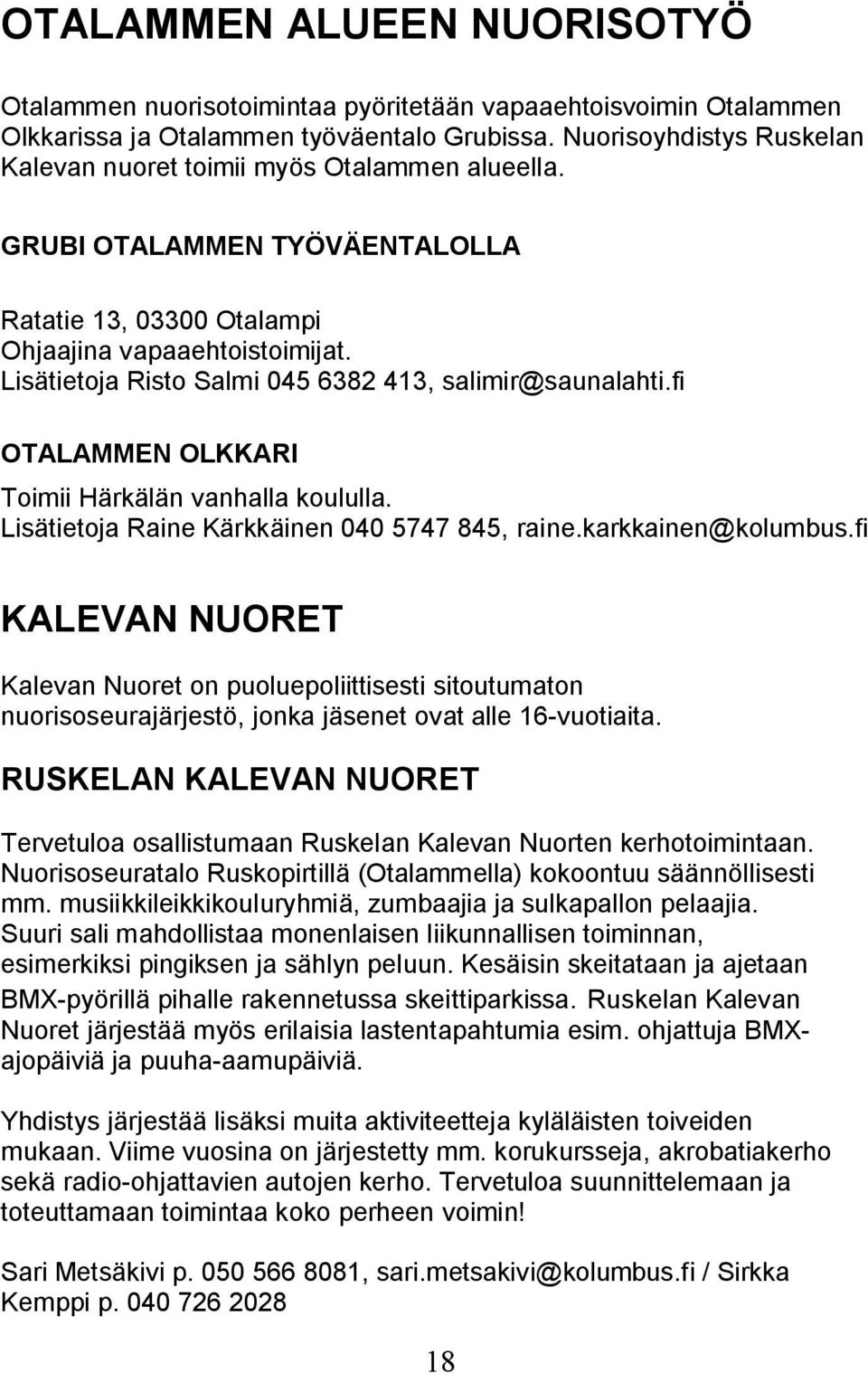 Lisätietoja Risto Salmi 045 6382 413, salimir@saunalahti.fi OTALAMMEN OLKKARI Toimii Härkälän vanhalla koululla. Lisätietoja Raine Kärkkäinen 040 5747 845, raine.karkkainen@kolumbus.