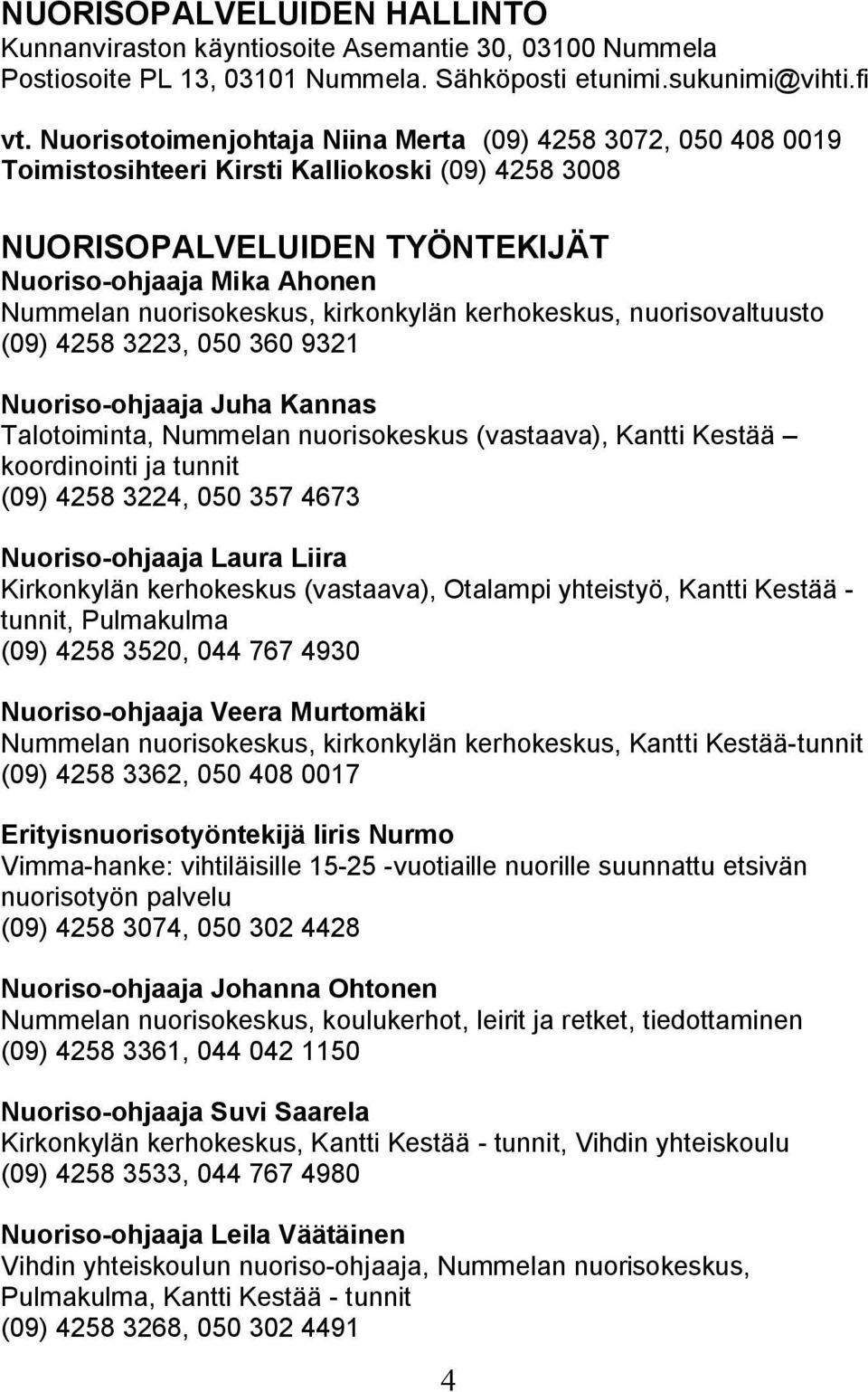 kirkonkylän kerhokeskus, nuorisovaltuusto (09) 4258 3223, 050 360 9321 Nuoriso-ohjaaja Juha Kannas Talotoiminta, Nummelan nuorisokeskus (vastaava), Kantti Kestää koordinointi ja tunnit (09) 4258