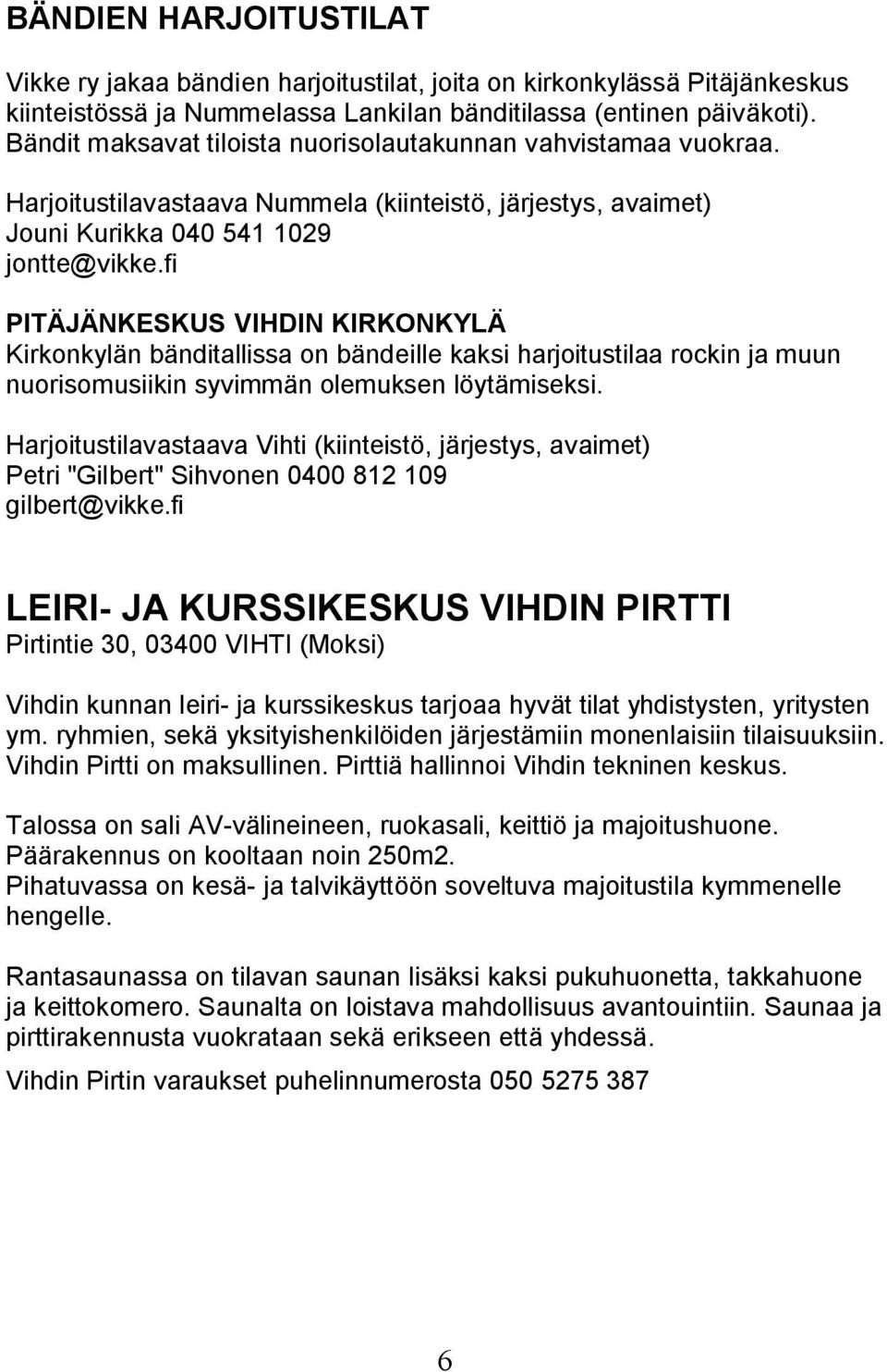 fi PITÄJÄNKESKUS VIHDIN KIRKONKYLÄ Kirkonkylän bänditallissa on bändeille kaksi harjoitustilaa rockin ja muun nuorisomusiikin syvimmän olemuksen löytämiseksi.