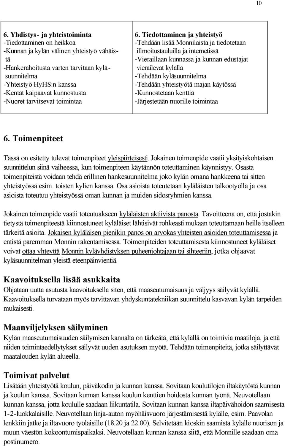 Tiedottaminen ja yhteistyö -Tehdään lisää Monnilaista ja tiedotetaan illmoitustauluilla ja internetissä -Vieraillaan kunnassa ja kunnan edustajat vierailevat kylällä -Tehdään kyläsuunnitelma -Tehdään