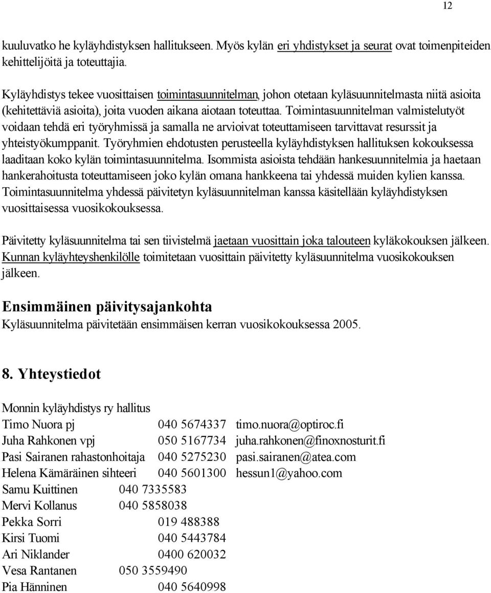 Toimintasuunnitelman valmistelutyöt voidaan tehdä eri työryhmissä ja samalla ne arvioivat toteuttamiseen tarvittavat resurssit ja yhteistyökumppanit.