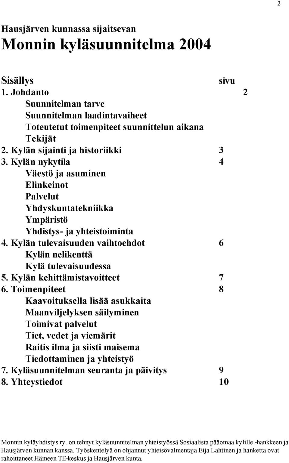 Kylän tulevaisuuden vaihtoehdot 6 Kylän nelikenttä Kylä tulevaisuudessa 5. Kylän kehittämistavoitteet 7 6.