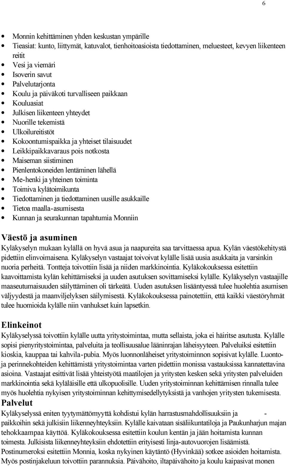 notkosta Maiseman siistiminen Pienlentokoneiden lentäminen lähellä Me-henki ja yhteinen toiminta Toimiva kylätoimikunta Tiedottaminen ja tiedottaminen uusille asukkaille Tietoa maalla-asumisesta