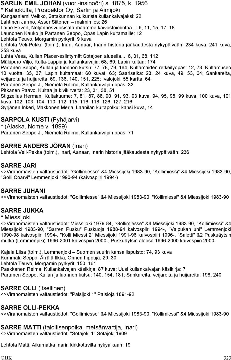 maamme kaivostoimintaa...: 9, 11, 15, 17, 18 Launonen Kauko ja Partanen Seppo, Opas Lapin kultamaille: 12 Lehtola Teuvo, Morgamin pyrkyrit: 9 kuva Lehtola Veli-Pekka (toim.